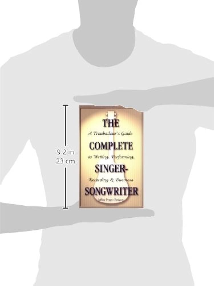 The Complete Singer-Songwriter: A Troubadour's Guide to Writing, Performing, Recording, and Business