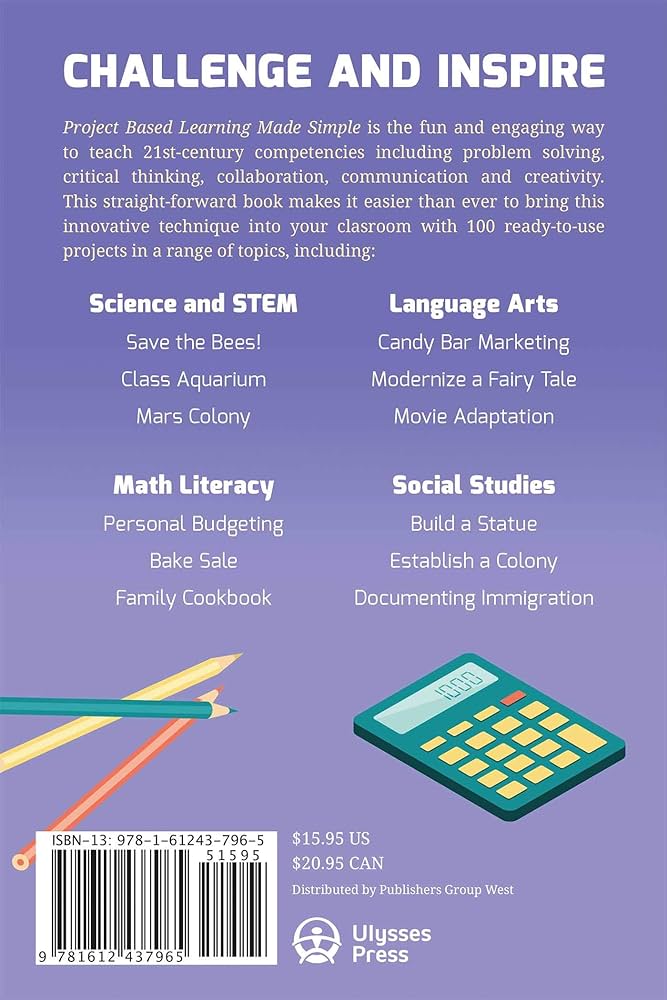 Project-Based Learning Made Simple: 100 Classroom-Ready Activities that Inspire Curiosity, Problem Solving and Self-Guided Discovery
