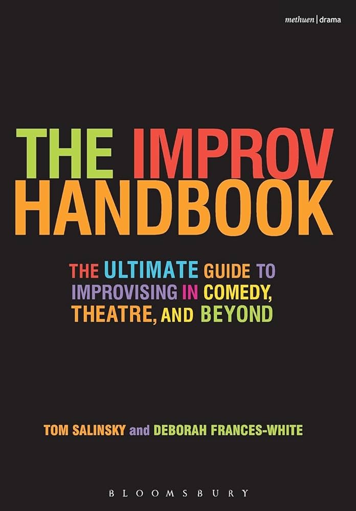 The Improv Handbook: The Ultimate Guide to Improvising in Comedy, Theatre, and Beyond